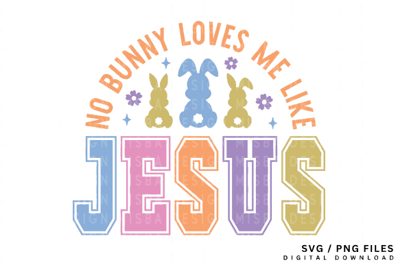 Easter SVG: No Bunny Loves Me Like Jesus Graphics