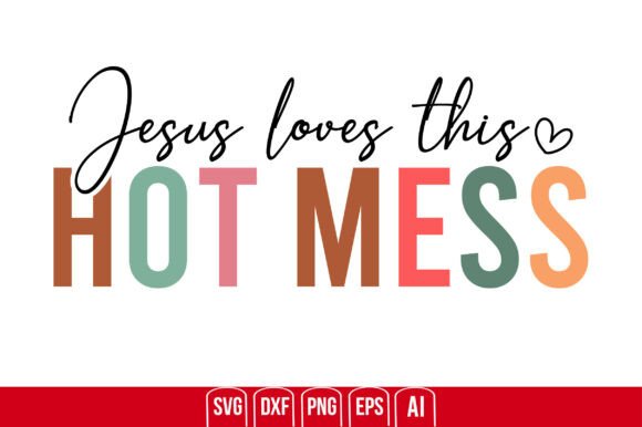 Jesus Loves This Hot Mess: Graphics & T-Shirt Designs
